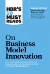HBR's 10 Must Reads on Business Model Innovation (with featured article "Reinventing Your Business Model" by Mark W. Johnson, Clayton M. Christensen, 