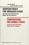 Kompositionen fur horbaren Raum / Compositions f – Die fruhe elektroakustische Musik und ihre Kontexte / The Early Electroacoustic Music and Its