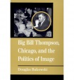 Big Bill Thompson, Chicago, and the Politics of Image