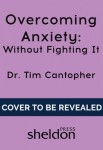 Overcoming Anxiety Without Fighting It