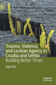 Trauma, Violence, and Lesbian Agency in Croatia and Serbia