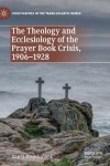 Theology and Ecclesiology of the Prayer Book Crisis, 1906–1928