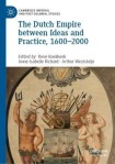 Dutch Empire between Ideas and Practice, 1600–2000