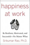 Happiness at Work: Be Resilient, Motivated, and Successful - No Matter What