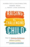 Raising the Challenging Child – How to Minimize Meltdowns, Reduce Conflict, and Increase Cooperation