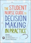 Student Nurse Guide to Decision Making in Practice