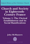 Church and Society in Eighteenth-Century France: Volume 1: The Clerical Establishment and its Social Ramifications