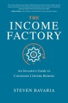 Income Factory: An Investor’s Guide to Consistent Lifetime Returns