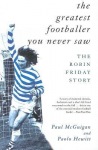 Greatest Footballer You Never Saw