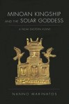 Minoan Kingship and the Solar Goddess
