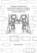 Role of Anglo-Saxon Great Hall Complexes in Kingdom Formation, in Comparison and in Context AD 500-750