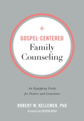 Gospel–Centered Family Counseling – An Equipping Guide for Pastors and Counselors