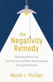 Negativity Remedy – Unlocking More Joy, Less Stress, and Better Relationships through Kindness
