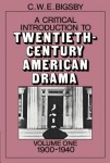 Critical Introduction to Twentieth-Century American Drama: Volume 1, 1900–1940
