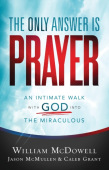 Only Answer Is Prayer – An Intimate Walk with God into the Miraculous
