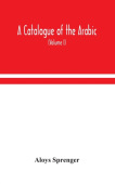 Catalogue Of The Arabic, Persian And Hindu'Sta'Ny Manuscripts, Of The Libraries Of The King Of Oudh (Volume I)