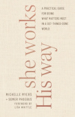 She Works His Way – A Practical Guide for Doing What Matters Most in a Get–Things–Done World