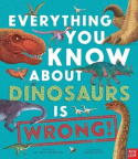 Everything You Know About Dinosaurs Is Wrong!