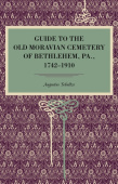 Guide to the Old Moravian Cemetery of Bethlehem, Pa., 1742–1910