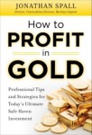 How to Profit in Gold:  Professional Tips and Strategies for Today’s Ultimate Safe Haven Investment