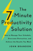 7–Minute Productivity Solution – How to Manage Your Schedule, Overcome Distraction, and Achieve the Results You Want