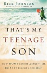 That`s My Teenage Son – How Moms Can Influence Their Boys to Become Good Men