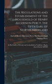 Regulations and Establishment of the Household of Henry Algernon Percy, the Fifth Earl of Northumberland [microform]