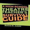 High School Theatre Teacher's Survival Guide