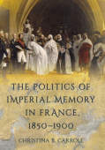 Politics of Imperial Memory in France, 1850–1900