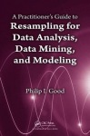 Practitioner’s Guide to Resampling for Data Analysis, Data Mining, and Modeling