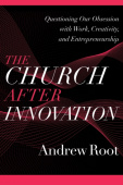 Church after Innovation – Questioning Our Obsession with Work, Creativity, and Entrepreneurship