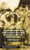 British Army, the Gurkhas and Cold War Strategy in the Far East, 1947–1954