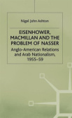 Eisenhower, Macmillan and the Problem of Nasser