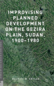 Improvising Planned Development on the Gezira Plain, Sudan, 1900-1980