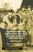 British Army, the Gurkhas and Cold War Strategy in the Far East, 1947–1954