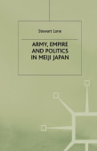 Army, Empire and Politics in Meiji Japan