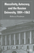 Masculinity, Autocracy and the Russian University, 1804-1863