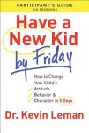 Have a New Kid By Friday Participant`s Guide – How to Change Your Child`s Attitude, Behavior & Character in 5 Days