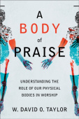 Body of Praise – Understanding the Role of Our Physical Bodies in Worship