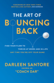 Art of Bouncing Back: Find Your Flow to Thrive at Work and in Life — Any Time You're Off Your Game