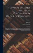 Papers of James Madison, Purchased by Order of Congress; Being his Correspondence and Reports of Debates During the Congress of the Confederation and 