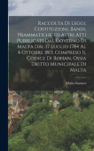 Raccolta Di Leggi, Costituzioni, Bandi, Prammatiche Ed Altri Atti Pubblicati Dal Governo Di Malta Dal 17 Luglio 1784 Al 4 Ottobre 1813, Compreso Il Co