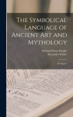 Symbolical Language of Ancient art and Mythology; an Inquiry