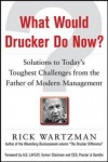 What Would Drucker Do Now?: Solutions to Today’s Toughest Challenges from the Father of Modern Management