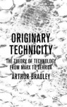 Originary Technicity: The Theory of Technology from Marx to Derrida
