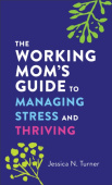 Working Mom`s Guide to Managing Stress and Thriving