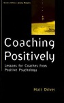 Coaching Positively: Lessons for Coaches from Positive Psychology