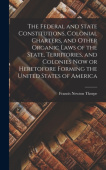 Federal and State Constitutions, Colonial Charters, and Other Organic Laws of the State, Territories, and Colonies now or Heretofore Forming the Unite