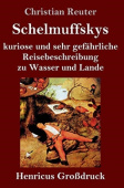 Schelmuffskys kuriose und sehr gefahrliche Reisebeschreibung zu Wasser und Lande (GroĂźdruck)