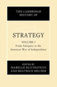 Cambridge History of Strategy: Volume 1, From Antiquity to the American War of Independence